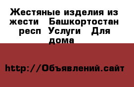 Жестяные изделия из жести - Башкортостан респ. Услуги » Для дома   